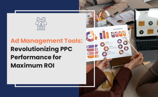 Ad Management Tools: Revolutionizing PPC Performance for Maximum ROI