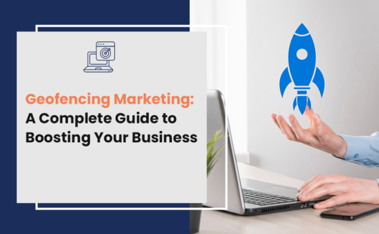 Geofencing Marketing: A Complete Guide to Boosting Your Business